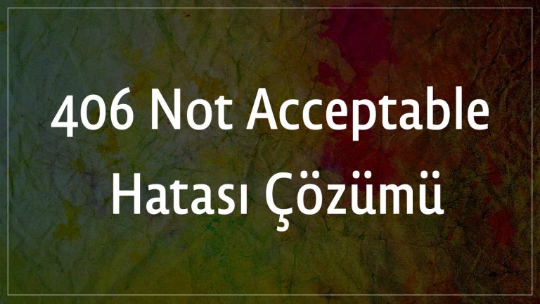 406 Not Acceptable Hatası Çözümü