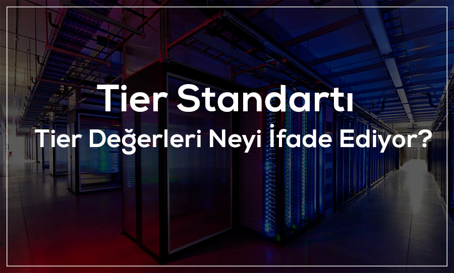 Verimerkezi Tier Standartı – Tier Değerleri Neyi İfade Ediyor?