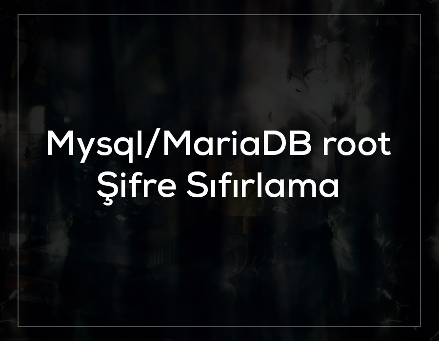 Mysql / Mariadb Root Şifresi Sıfırlama